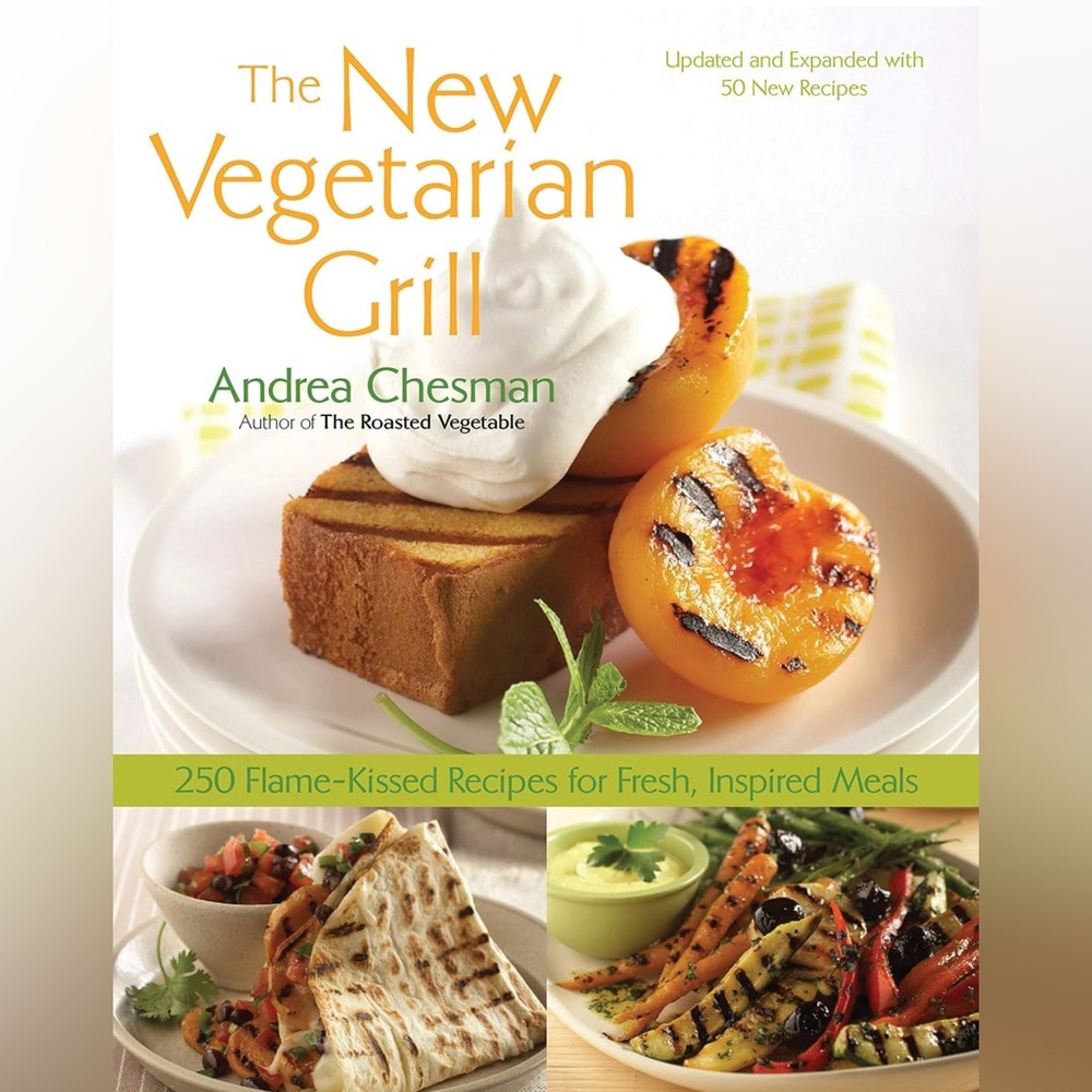 New Vegetarian Grill: 250 Flame-Kissed Recipes for Fresh, Inspired Meals